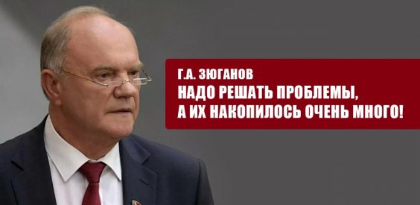 Г.А. Зюганов: В стране накопилось много проблем, требующих безотлагательного решения!