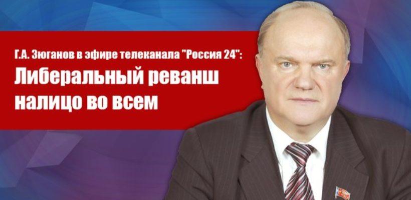 Геннадий Зюганов в эфире телеканала "Россия 24": Либеральный реванш налицо во всем